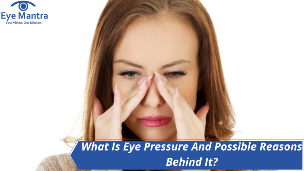What Is Eye Pressure And Possible Reasons Behind It?