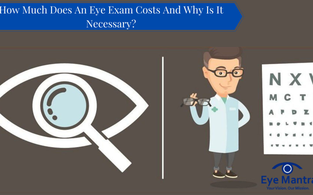 How Much Does An Eye Exam Costs And Why Is It Necessary?