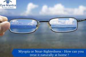 Myopia or Near-Sightedness - How can you treat it naturally at home ?