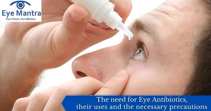 The need for Eye Antibiotics, their uses and the necessary precautions