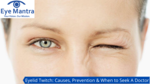 Eyelid Twitch: Causes, Prevention & When to Seek A Doctor