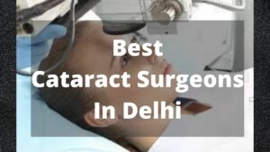 Best Cataract Surgeons In Delhi